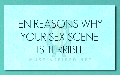 Writing Sex Scenes - 10 Reasons Your Sex Scene Is Terrible